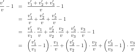 \begin{eqnarray*}\frac{v'}{v} -1 &=& \frac{v'_1+v'_2+v'_3}{v}-1\\& =& \frac{v'_1}{v}+\frac{v'_2}{v} + \frac{v'_3}{v} -1\\& =& \frac{v'_1}{v_1}\cdot\frac{v_1}{v}+\frac{v'_2}{v_2}\cdot\frac{v_2}{v} + \frac{v'_3}{v_3}\cdot\frac{v_3}{v}-1 \\& =& \left(\frac{v'_1}{v_1}-1\right)\cdot\frac{v_1}{v}+\left(\frac{v'_2}{v_2}-1\right)\cdot\frac{v_2}{v} + \left(\frac{v'_3}{v_3}-1\right)\cdot\frac{v_3}{v} \end{eqnarray*}